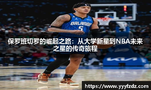 保罗班切罗的崛起之路：从大学新星到NBA未来之星的传奇旅程